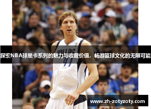 探索NBA球星卡系列的魅力与收藏价值，畅游篮球文化的无限可能