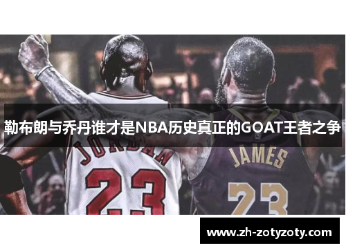 勒布朗与乔丹谁才是NBA历史真正的GOAT王者之争