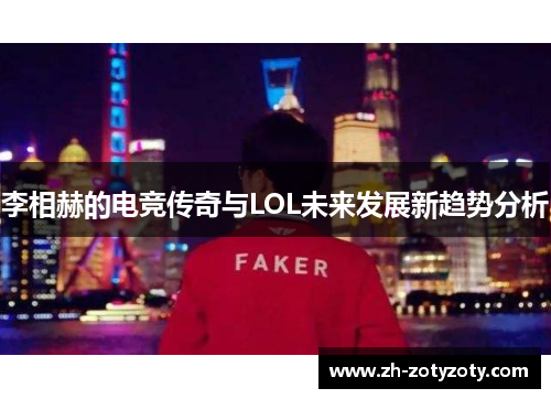 李相赫的电竞传奇与LOL未来发展新趋势分析