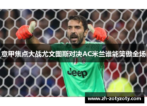 意甲焦点大战尤文图斯对决AC米兰谁能笑傲全场