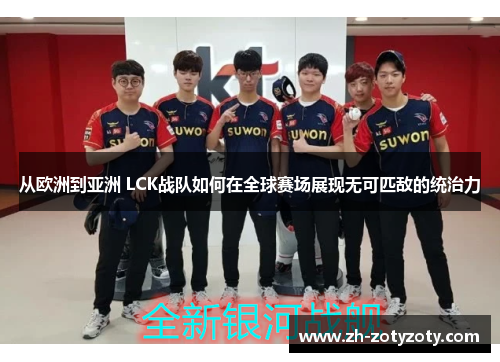 从欧洲到亚洲 LCK战队如何在全球赛场展现无可匹敌的统治力